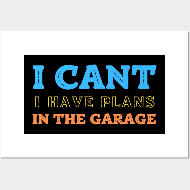 I Cant I Have Plans In The Garage Wall Art by Diwa